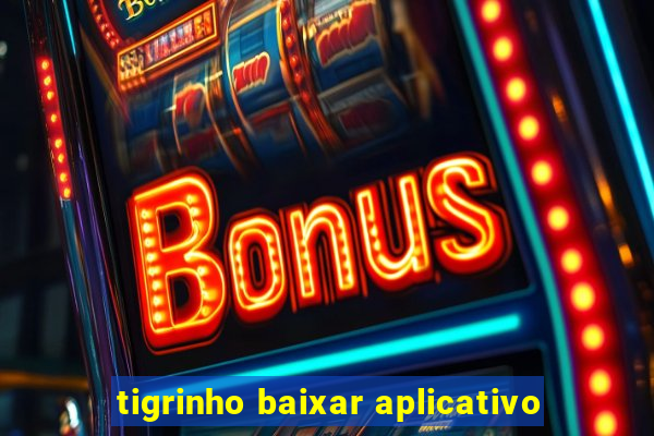 tigrinho baixar aplicativo